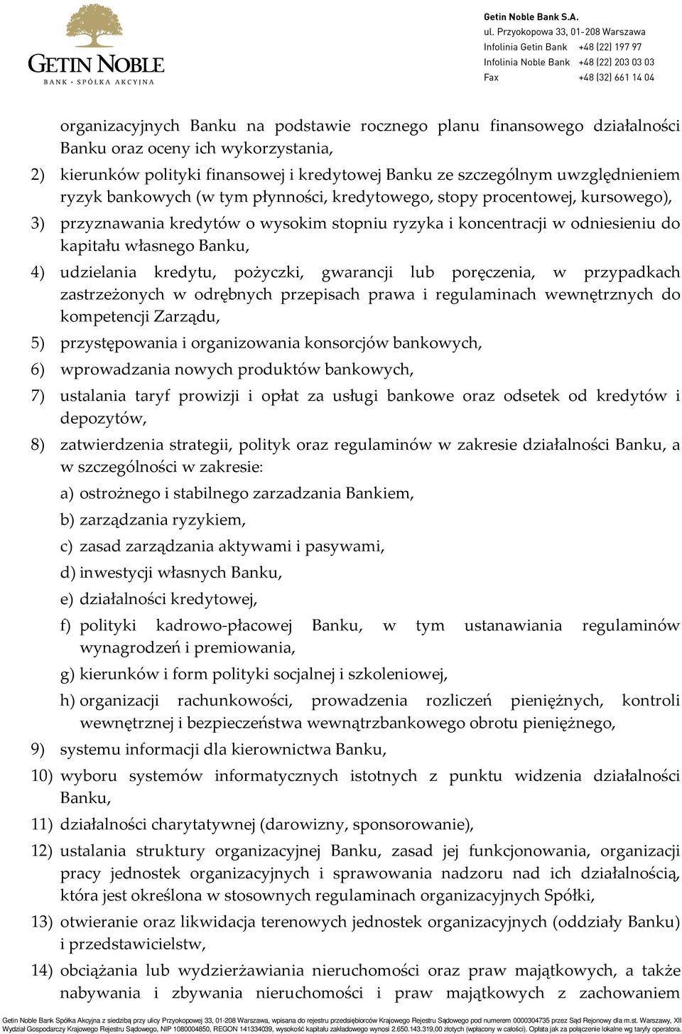 kredytu, pożyczki, gwarancji lub poręczenia, w przypadkach zastrzeżonych w odrębnych przepisach prawa i regulaminach wewnętrznych do kompetencji Zarządu, 5) przystępowania i organizowania konsorcjów