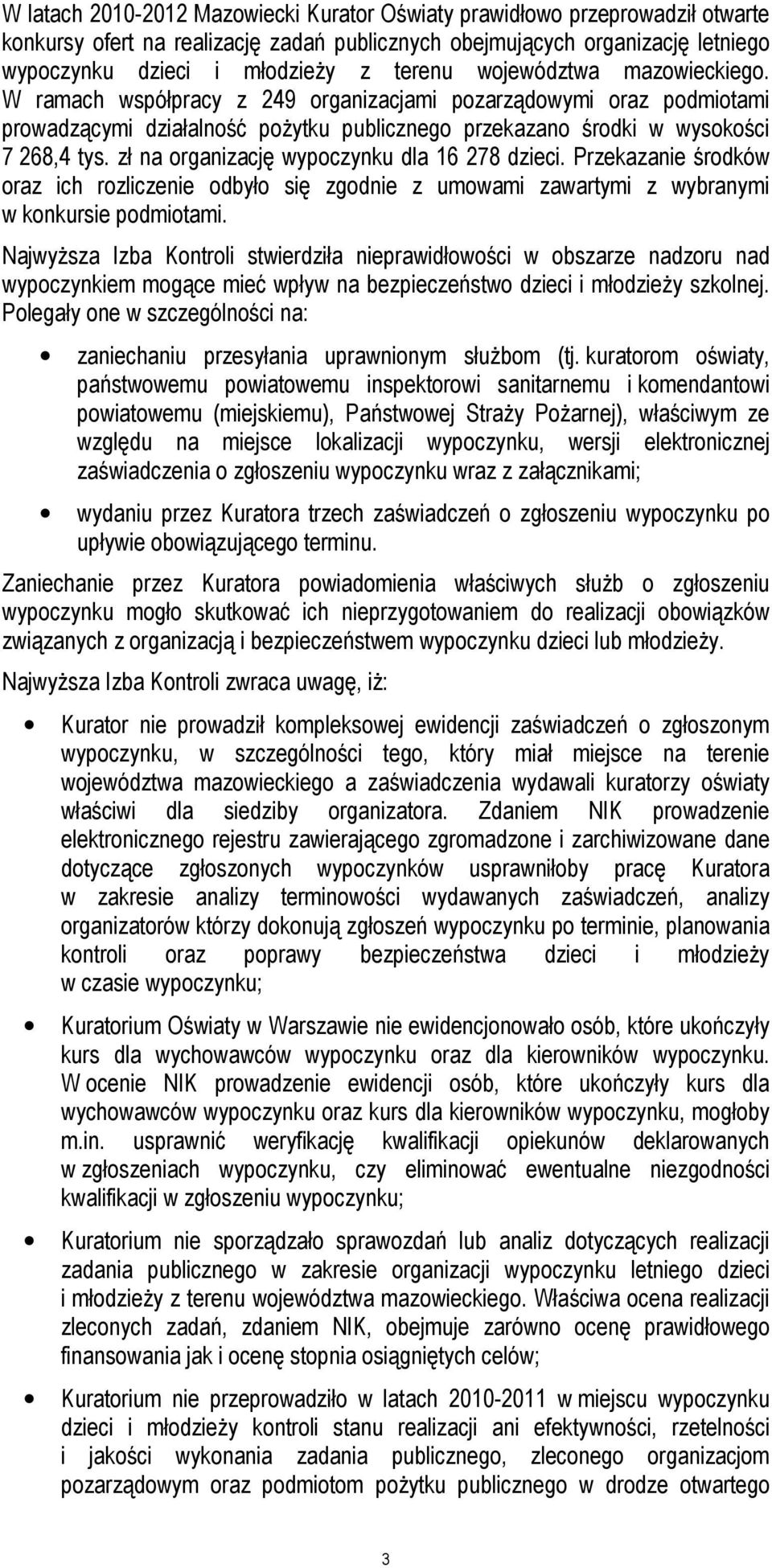 zł na organizację wypoczynku dla 16 278 dzieci. Przekazanie środków oraz ich rozliczenie odbyło się zgodnie z umowami zawartymi z wybranymi w konkursie podmiotami.