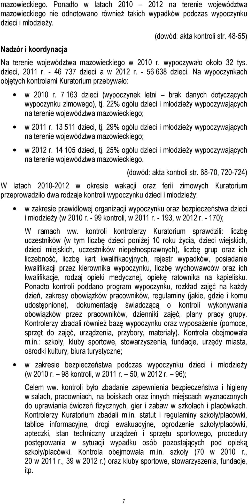 Na wypoczynkach objętych kontrolami Kuratorium przebywało: w 2010 r. 7 163 dzieci (wypoczynek letni brak danych dotyczących wypoczynku zimowego), tj.