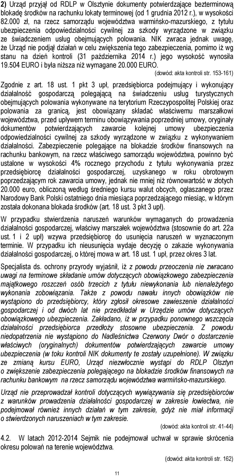 NIK zwraca jednak uwagę, że Urząd nie podjął działań w celu zwiększenia tego zabezpieczenia, pomimo iż wg stanu na dzień kontroli (31 października 2014 r.) jego wysokość wynosiła 19.