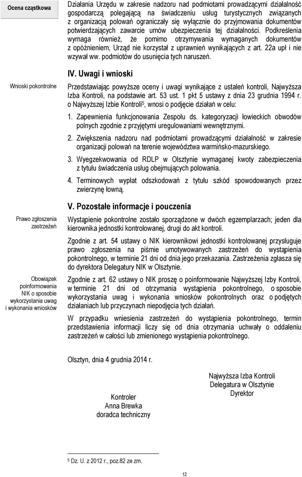 ubezpieczenia tej działalności. Podkreślenia wymaga również, że pomimo otrzymywania wymaganych dokumentów z opóźnieniem, Urząd nie korzystał z uprawnień wynikających z art. 22a upł i nie wzywał ww.