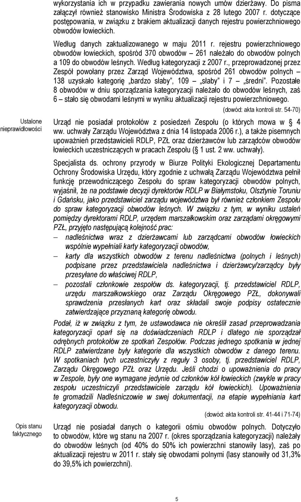 rejestru powierzchniowego obwodów łowieckich, spośród 370 obwodów 261 należało do obwodów polnych a 109 do obwodów leśnych. Według kategoryzacji z 2007 r.