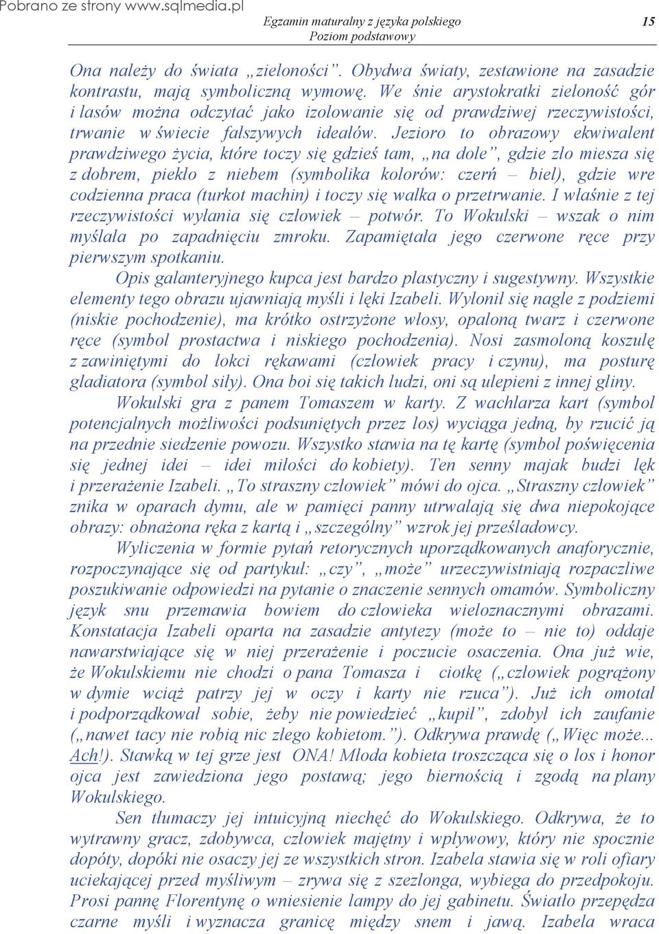 Jezioro to obrazowy ekwiwalent prawdziwego ycia, które toczy si gdzie tam, na dole, gdzie z o miesza si z dobrem, piek o z niebem (symbolika kolorów: czer biel), gdzie wre codzienna praca (turkot