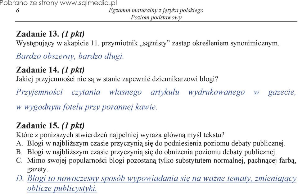 (1 pkt) Które z poni szych stwierdze najpe niej wyra a g ówn my l tekstu? A. Blogi w najbli szym czasie przyczyni si do podniesienia poziomu debaty publicznej. B. Blogi w najbli szym czasie przyczyni si do obni enia poziomu debaty publicznej.