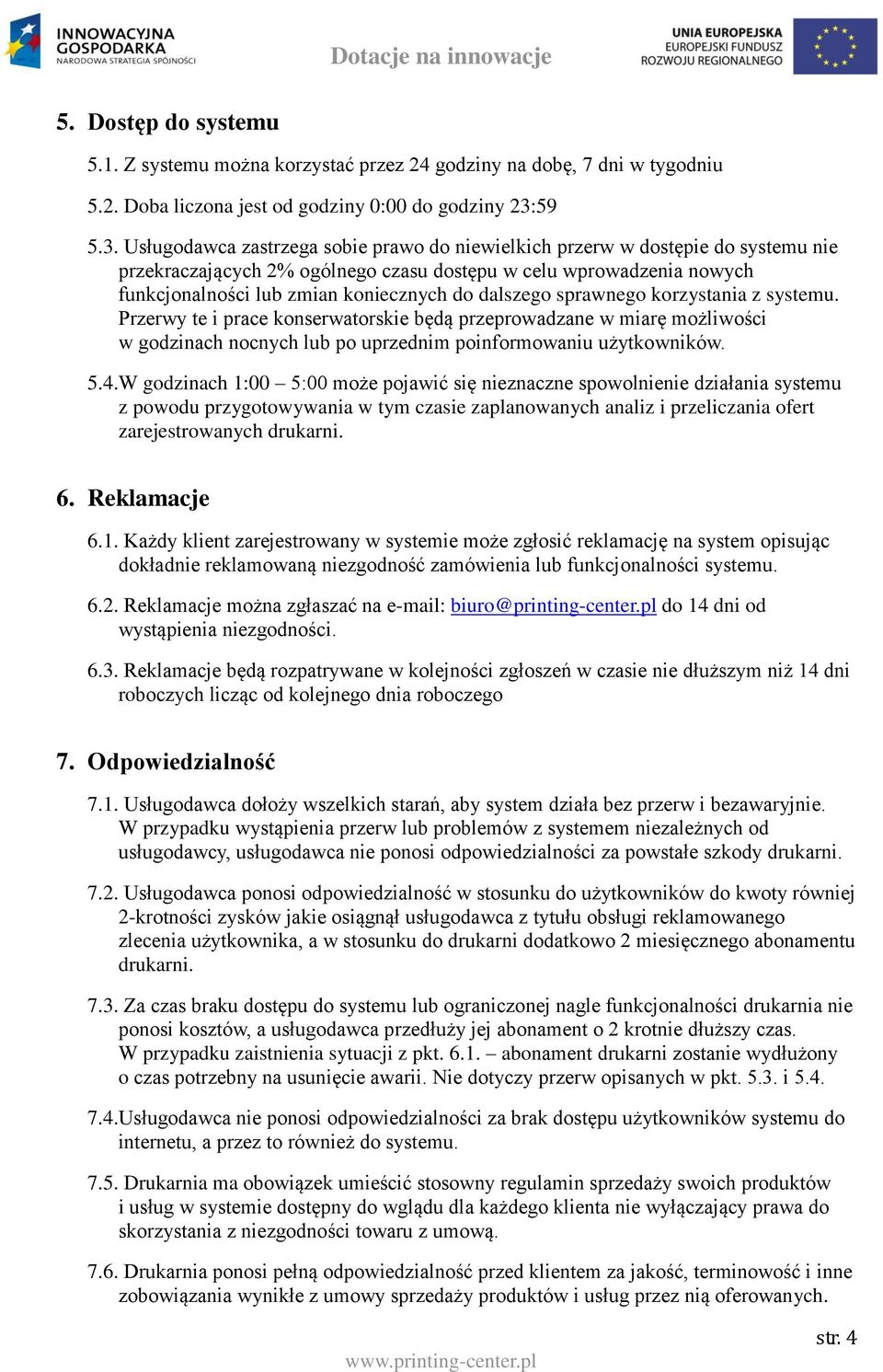 Usługodawca zastrzega sobie prawo do niewielkich przerw w dostępie do systemu nie przekraczających 2% ogólnego czasu dostępu w celu wprowadzenia nowych funkcjonalności lub zmian koniecznych do