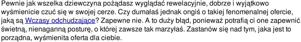 Czy dumałaś jednak ongiś o takiej fenomenalnej ofercie, jaką są Wczasy odchudzające? Zapewne nie.