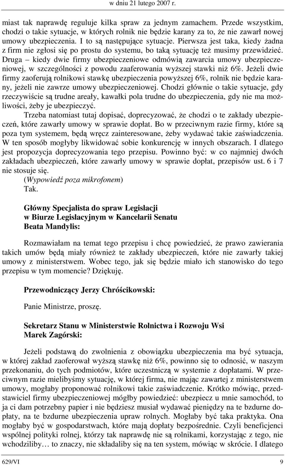 Pierwsza jest taka, kiedy żadna z firm nie zgłosi się po prostu do systemu, bo taką sytuację też musimy przewidzieć.