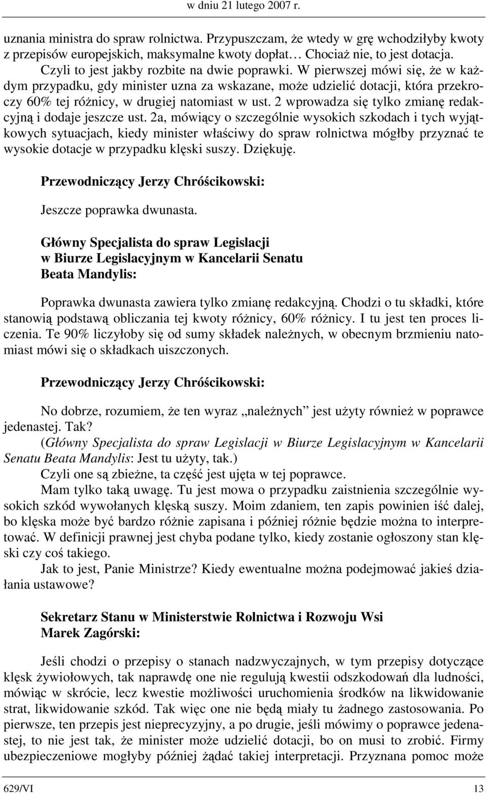 W pierwszej mówi się, że w każdym przypadku, gdy minister uzna za wskazane, może udzielić dotacji, która przekroczy 60% tej różnicy, w drugiej natomiast w ust.