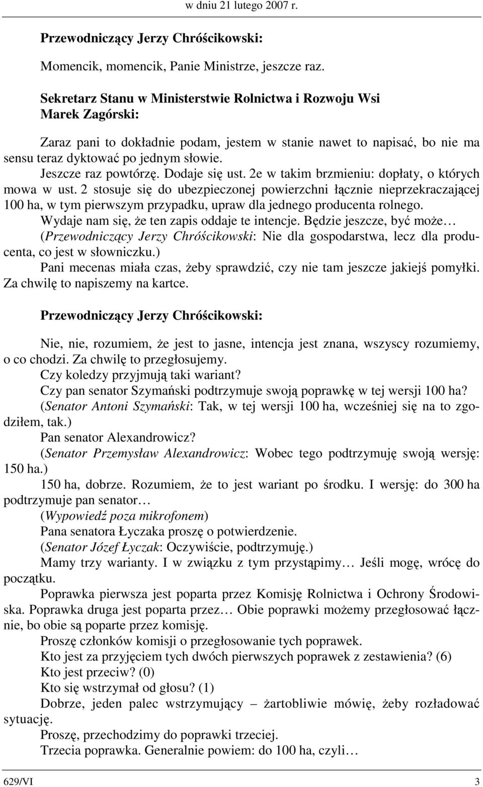 2 stosuje się do ubezpieczonej powierzchni łącznie nieprzekraczającej 100 ha, w tym pierwszym przypadku, upraw dla jednego producenta rolnego. Wydaje nam się, że ten zapis oddaje te intencje.