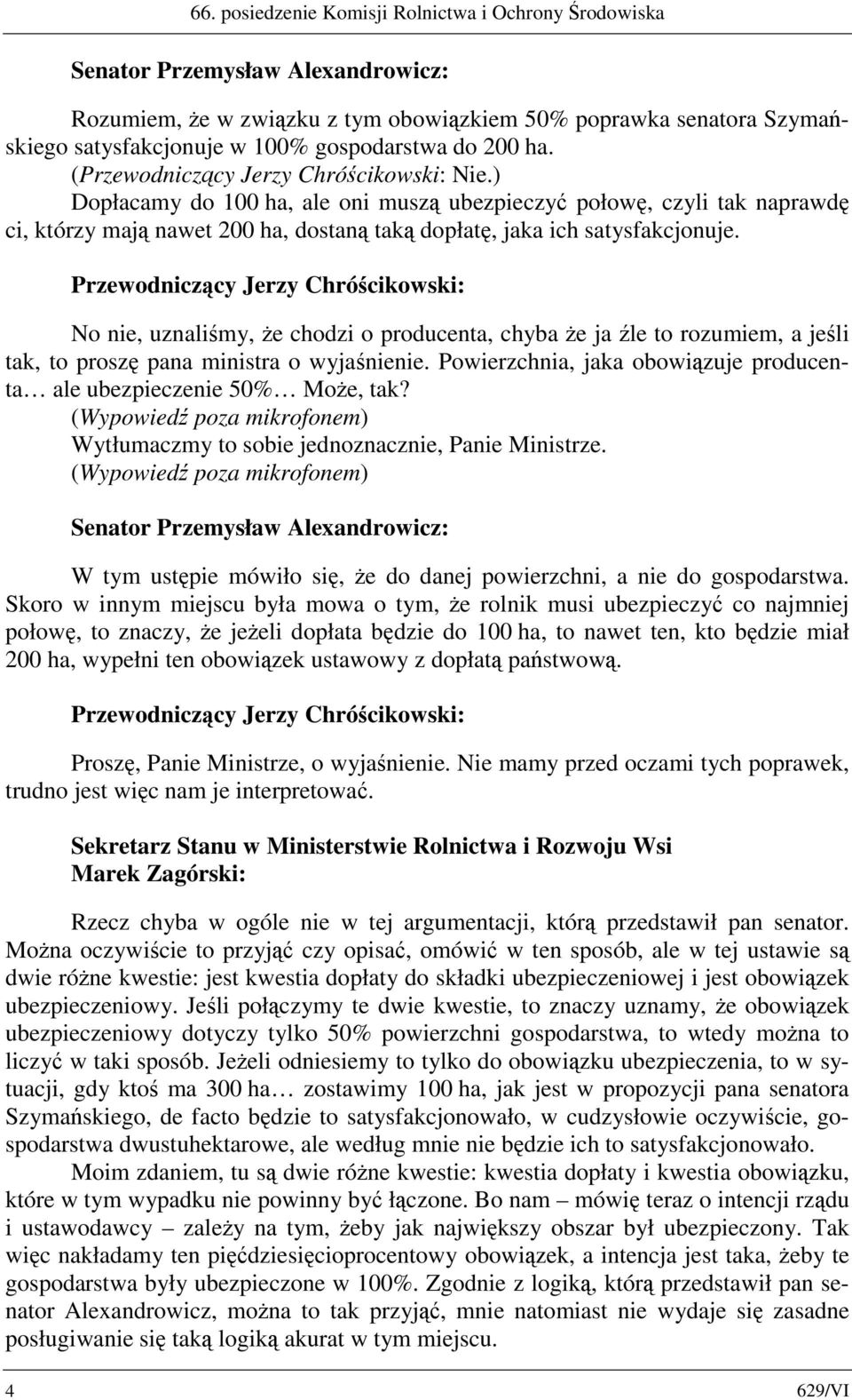 No nie, uznaliśmy, że chodzi o producenta, chyba że ja źle to rozumiem, a jeśli tak, to proszę pana ministra o wyjaśnienie. Powierzchnia, jaka obowiązuje producenta ale ubezpieczenie 50% Może, tak?