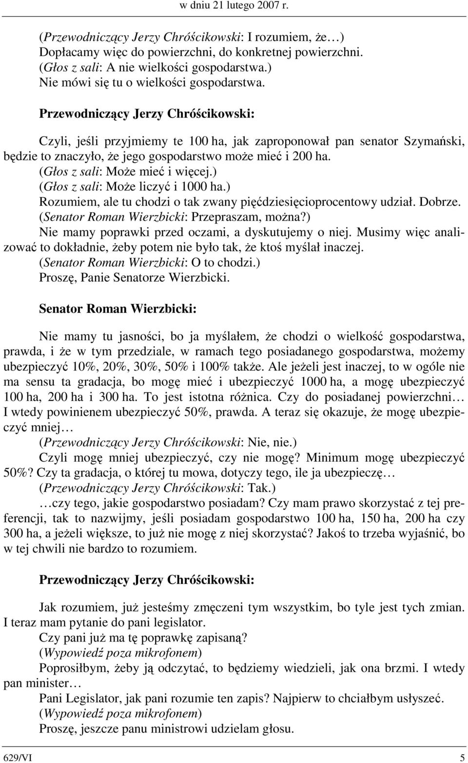 ) (Głos z sali: Może liczyć i 1000 ha.) Rozumiem, ale tu chodzi o tak zwany pięćdziesięcioprocentowy udział. Dobrze. (Senator Roman Wierzbicki: Przepraszam, można?