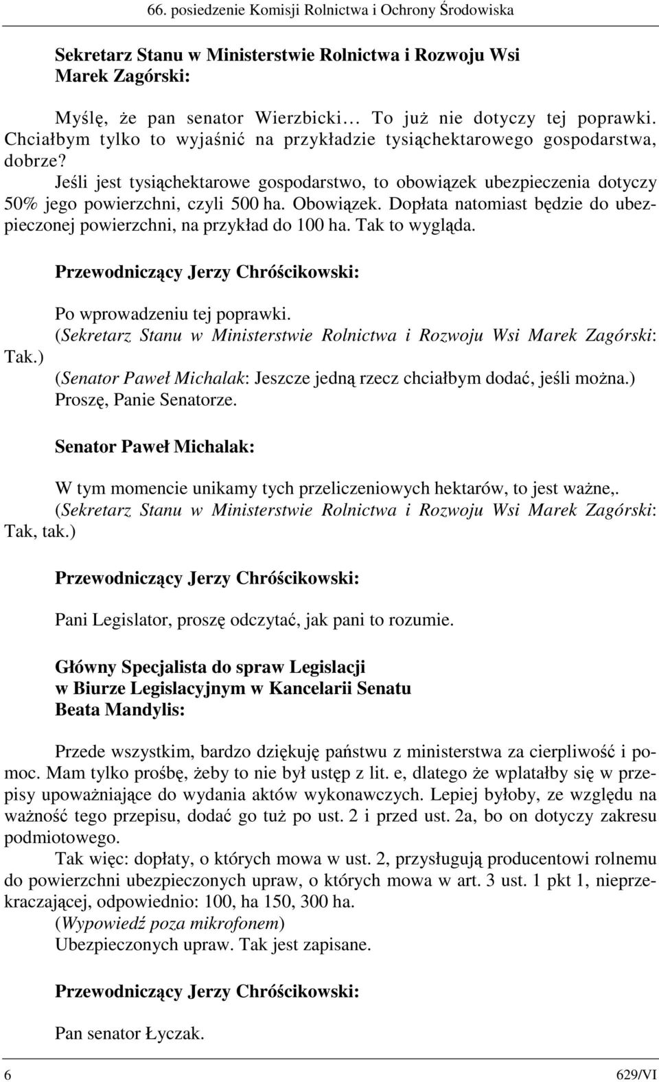 Obowiązek. Dopłata natomiast będzie do ubezpieczonej powierzchni, na przykład do 100 ha. Tak to wygląda. Tak.) Po wprowadzeniu tej poprawki.