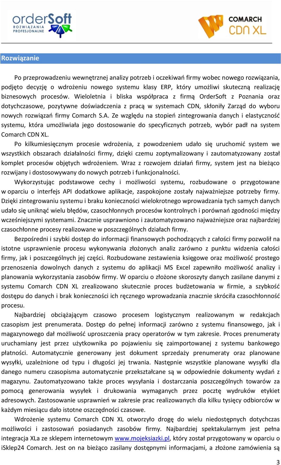 Wieloletnia i bliska współpraca z firmą OrderSoft z Poznania oraz dotychczasowe, pozytywne doświadczenia z pracą w systemach CDN, skłoniły Zarząd do wyboru nowych rozwiązao firmy Comarch S.A.