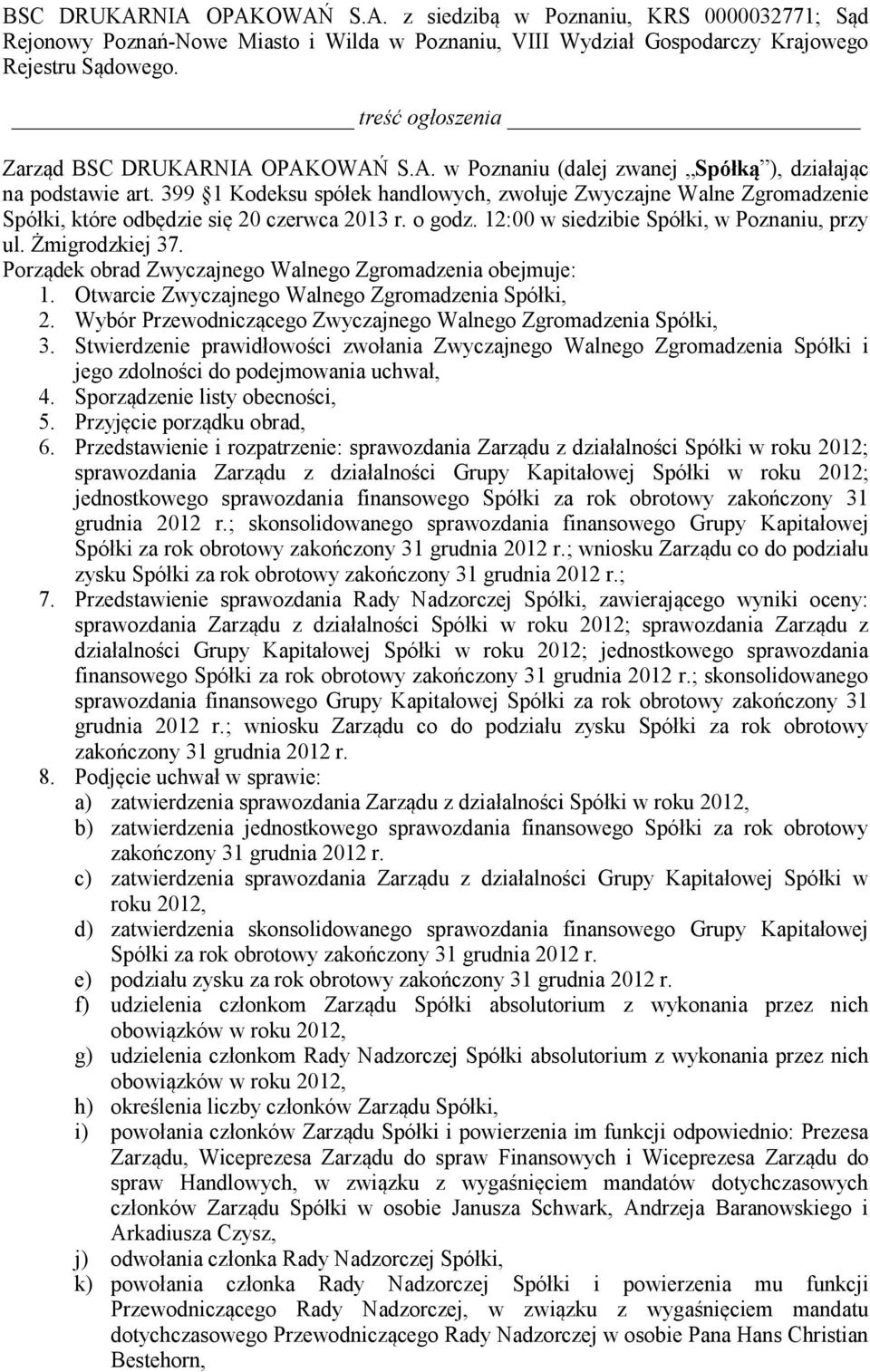 399 1 Kodeksu spółek handlowych, zwołuje Zwyczajne Walne Zgromadzenie Spółki, które odbędzie się 20 czerwca 2013 r. o godz. 12:00 w siedzibie Spółki, w Poznaniu, przy ul. Żmigrodzkiej 37.