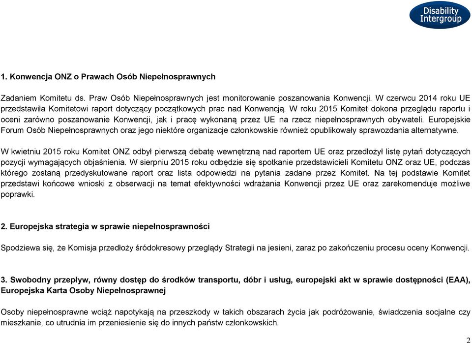 W roku 2015 Komitet dokona przeglądu raportu i oceni zarówno poszanowanie Konwencji, jak i pracę wykonaną przez UE na rzecz niepełnosprawnych obywateli.