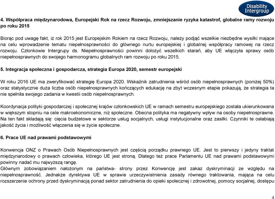 Członkowie Intergrupy ds. Niepełnosprawności powinni dołożyć wszelkich starań, aby UE włączyła sprawy osób niepełnosprawnych do swojego harmonogramu globalnych ram rozwoju po roku 2015. 5.