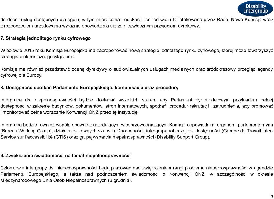 Strategia jednolitego rynku cyfrowego W połowie 2015 roku Komisja Europejska ma zaproponować nową strategię jednolitego rynku cyfrowego, której może towarzyszyć strategia elektronicznego włączenia.