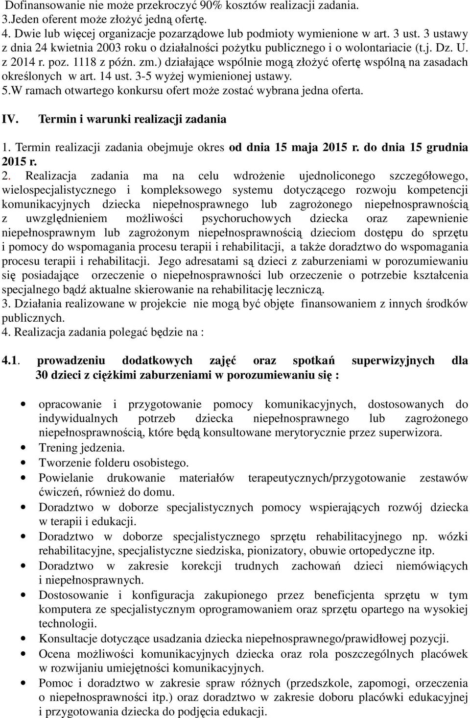 ) działające wspólnie mogą złożyć ofertę wspólną na zasadach określonych w art. 14 ust. 3-5 wyżej wymienionej ustawy. 5.W ramach otwartego konkursu ofert może zostać wybrana jedna oferta. IV.