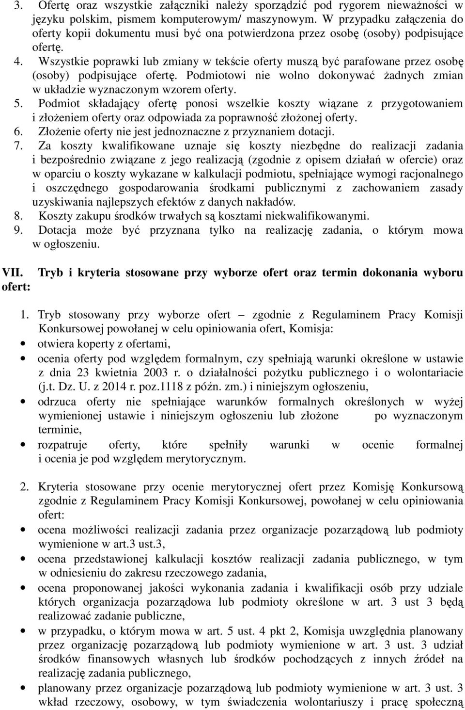 Wszystkie poprawki lub zmiany w tekście oferty muszą być parafowane przez osobę (osoby) podpisujące ofertę. Podmiotowi nie wolno dokonywać żadnych zmian w układzie wyznaczonym wzorem oferty. 5.