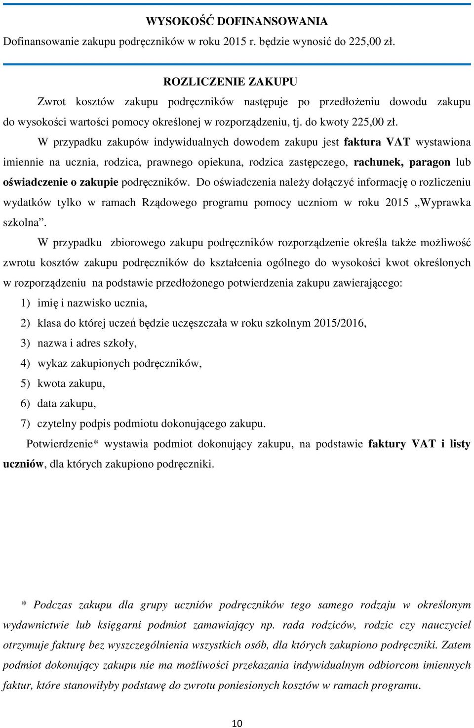 W przypadku zakupów indywidualnych dowodem zakupu jest faktura VAT wystawiona imiennie na ucznia, rodzica, prawnego opiekuna, rodzica zastępczego, rachunek, paragon lub oświadczenie o zakupie