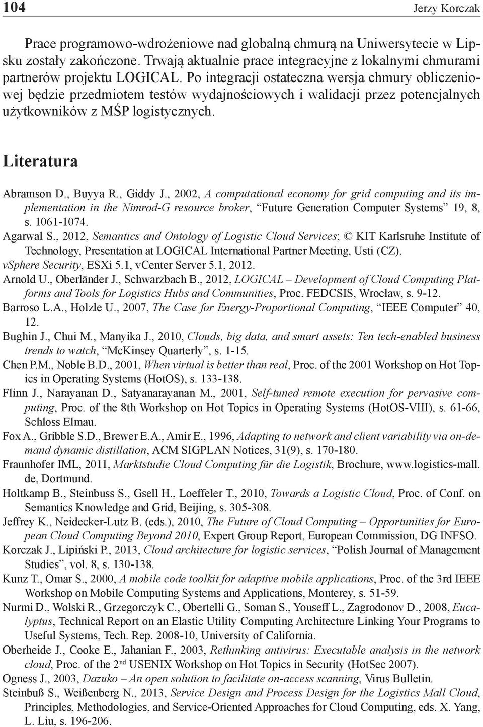 , Giddy J., 2002, A computational economy for grid computing and its implementation in the Nimrod-G resource broker, Future Generation Computer Systems 19, 8, s. 1061-1074. Agarwal S.