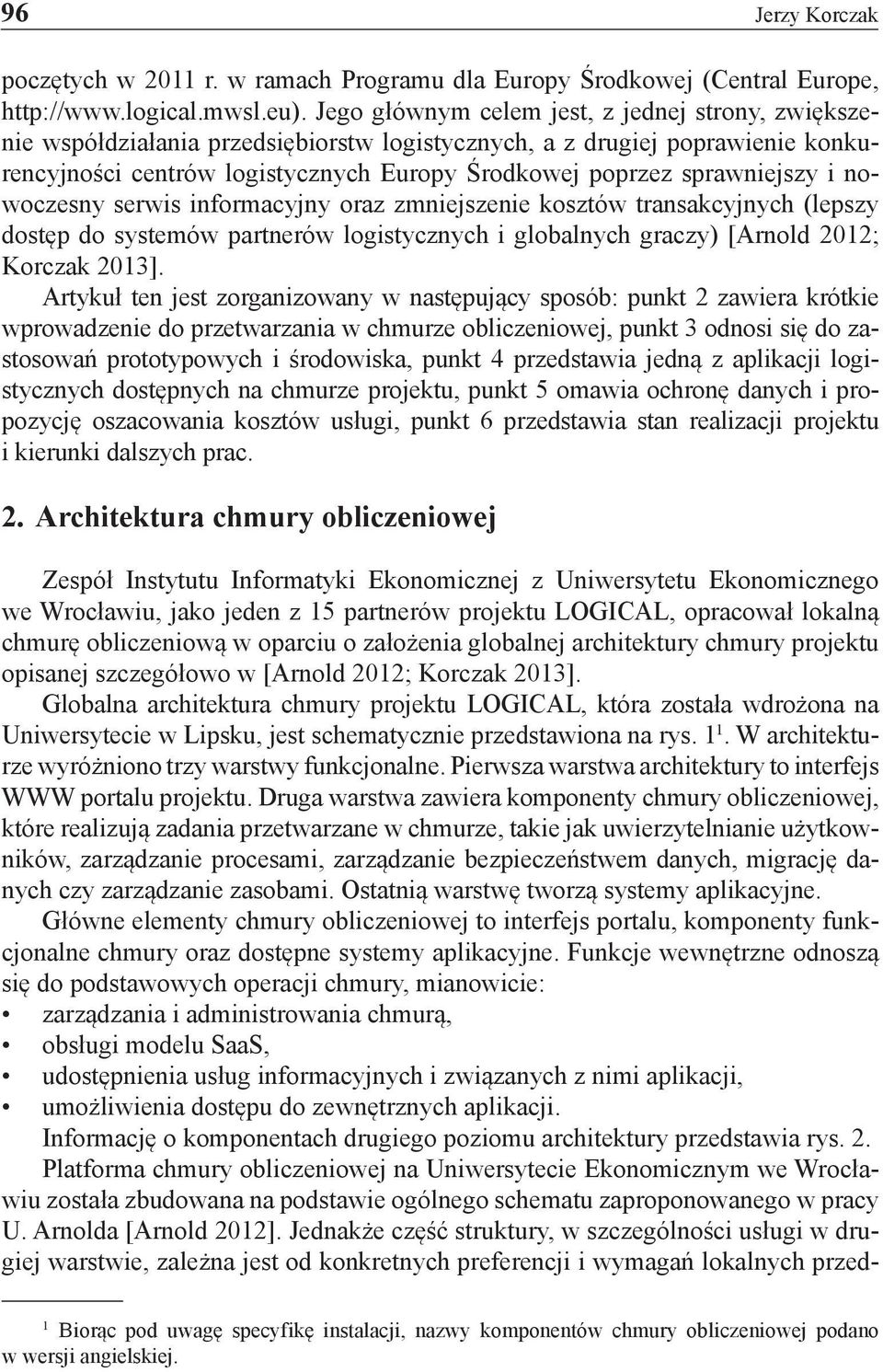 sprawniejszy i nowoczesny serwis informacyjny oraz zmniejszenie kosztów transakcyjnych (lepszy dostęp do systemów partnerów logistycznych i globalnych graczy) [Arnold 2012; Korczak 2013].