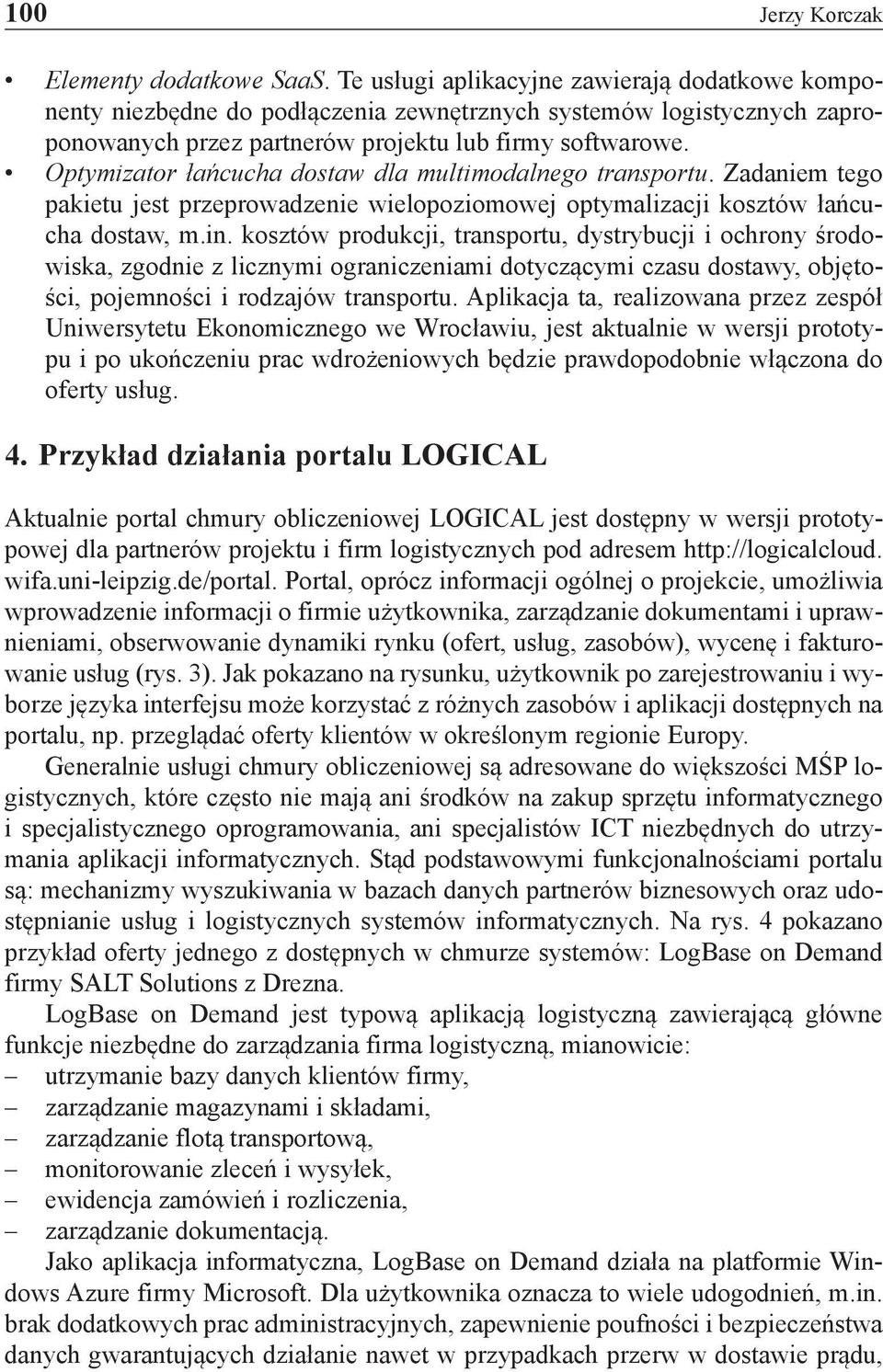 Optymizator łańcucha dostaw dla multimodalnego transportu. Zadaniem tego pakietu jest przeprowadzenie wielopoziomowej optymalizacji kosztów łańcucha dostaw, m.in.