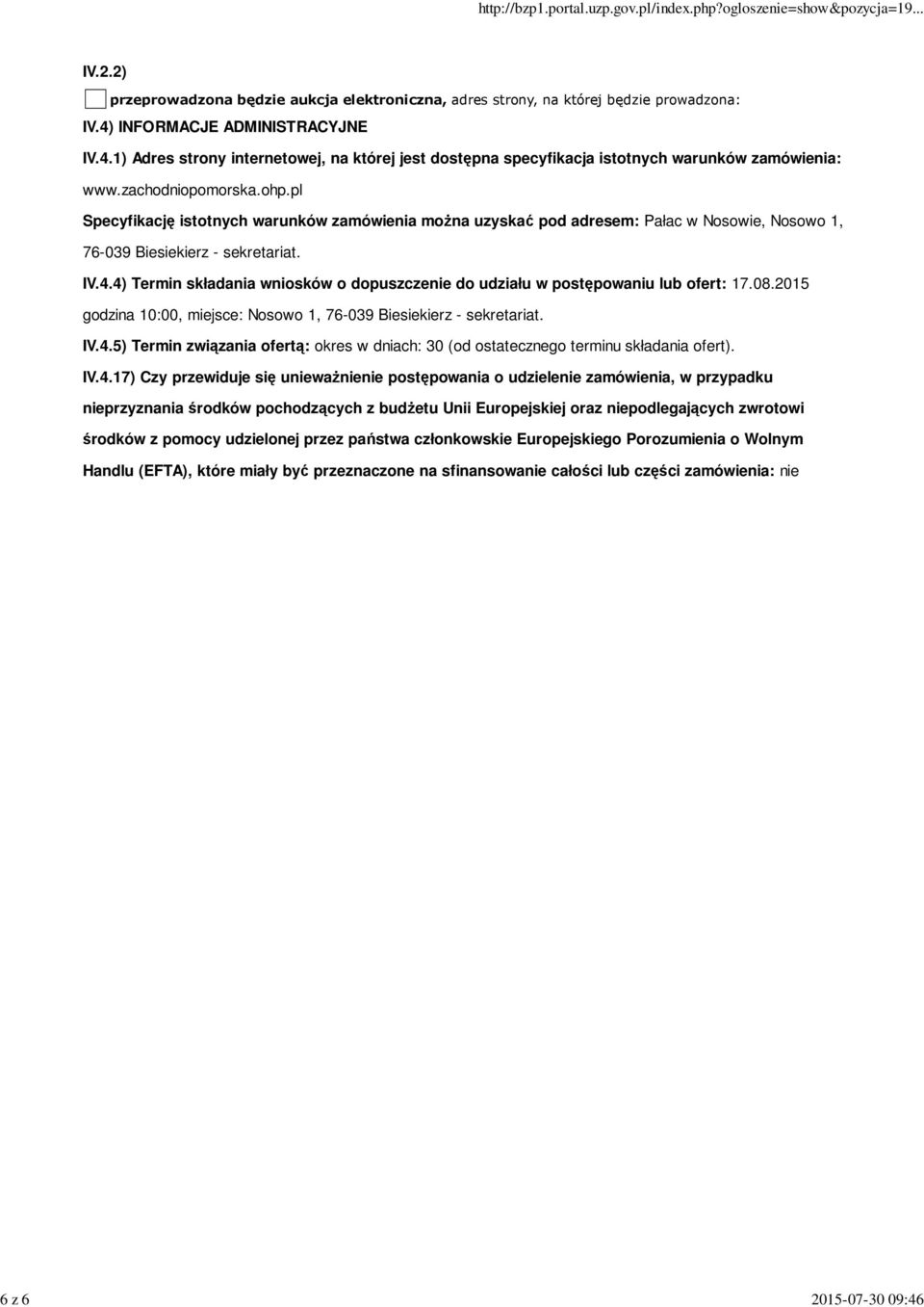 4) Termin składania wniosków o dopuszczenie do udziału w postępowaniu lub ofert: 17.08.2015 godzina 10:00, miejsce: Nosowo 1, 76-039 Biesiekierz - sekretariat. IV.4.5) Termin związania ofertą: okres w dniach: 30 (od ostatecznego terminu składania ofert).