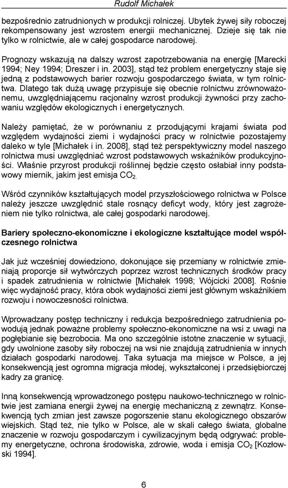 2003], stąd też problem energetyczny staje się jedną z podstawowych barier rozwoju gospodarczego świata, w tym rolnictwa.