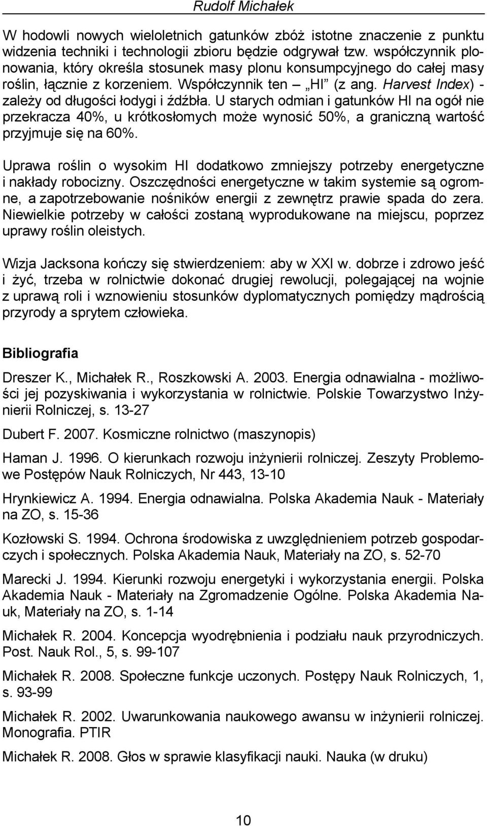 U starych odmian i gatunków HI na ogół nie przekracza 40%, u krótkosłomych może wynosić 50%, a graniczną wartość przyjmuje się na 60%.