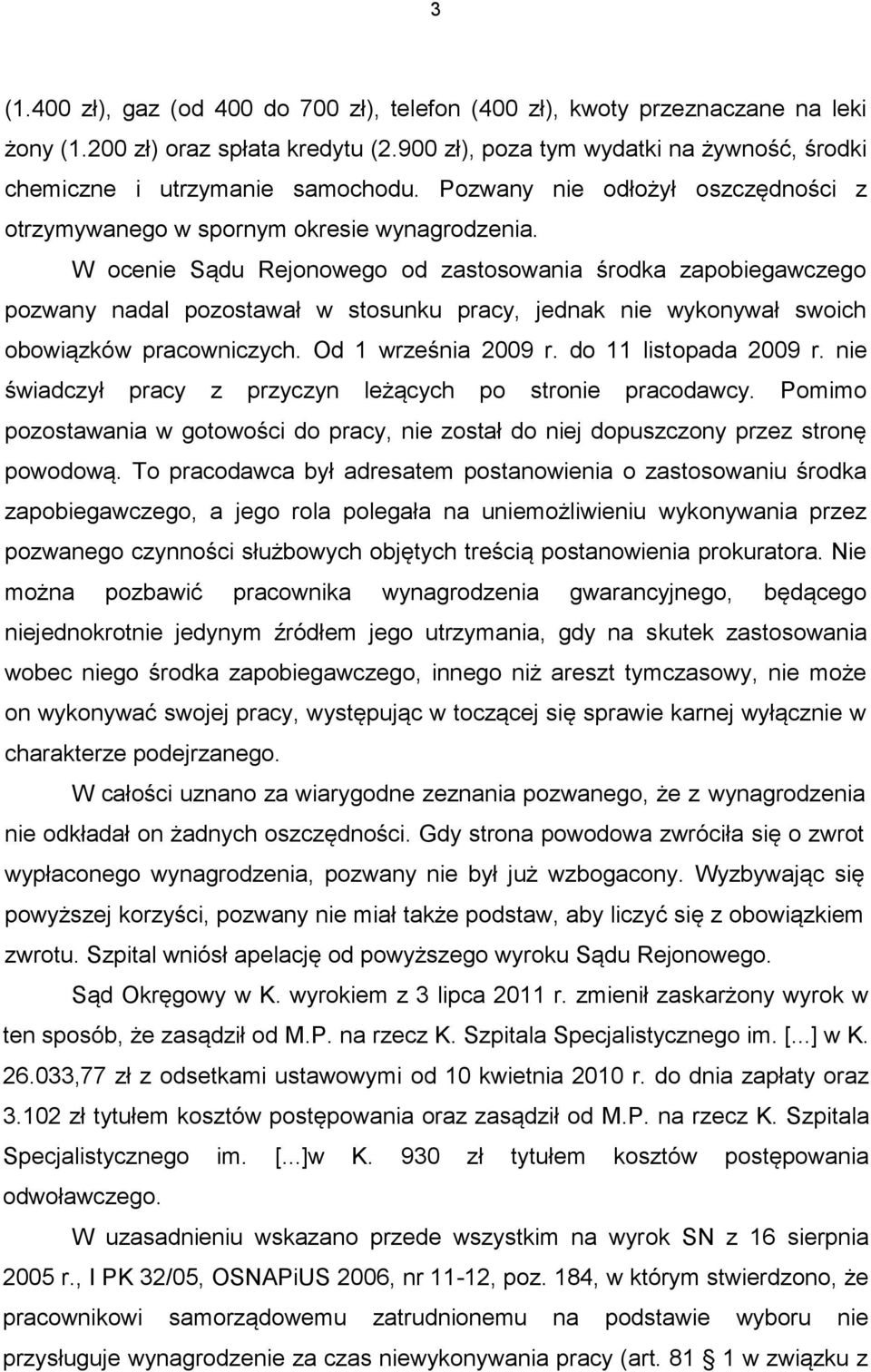 W ocenie Sądu Rejonowego od zastosowania środka zapobiegawczego pozwany nadal pozostawał w stosunku pracy, jednak nie wykonywał swoich obowiązków pracowniczych. Od 1 września 2009 r.