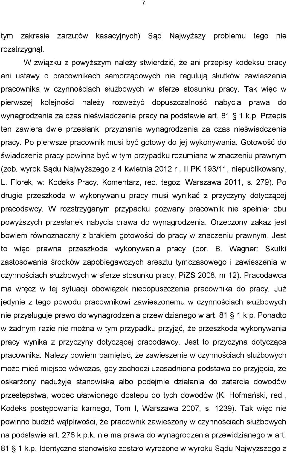 pracy. Tak więc w pierwszej kolejności należy rozważyć dopuszczalność nabycia prawa do wynagrodzenia za czas nieświadczenia pracy na podstawie art. 81 1 k.p. Przepis ten zawiera dwie przesłanki przyznania wynagrodzenia za czas nieświadczenia pracy.