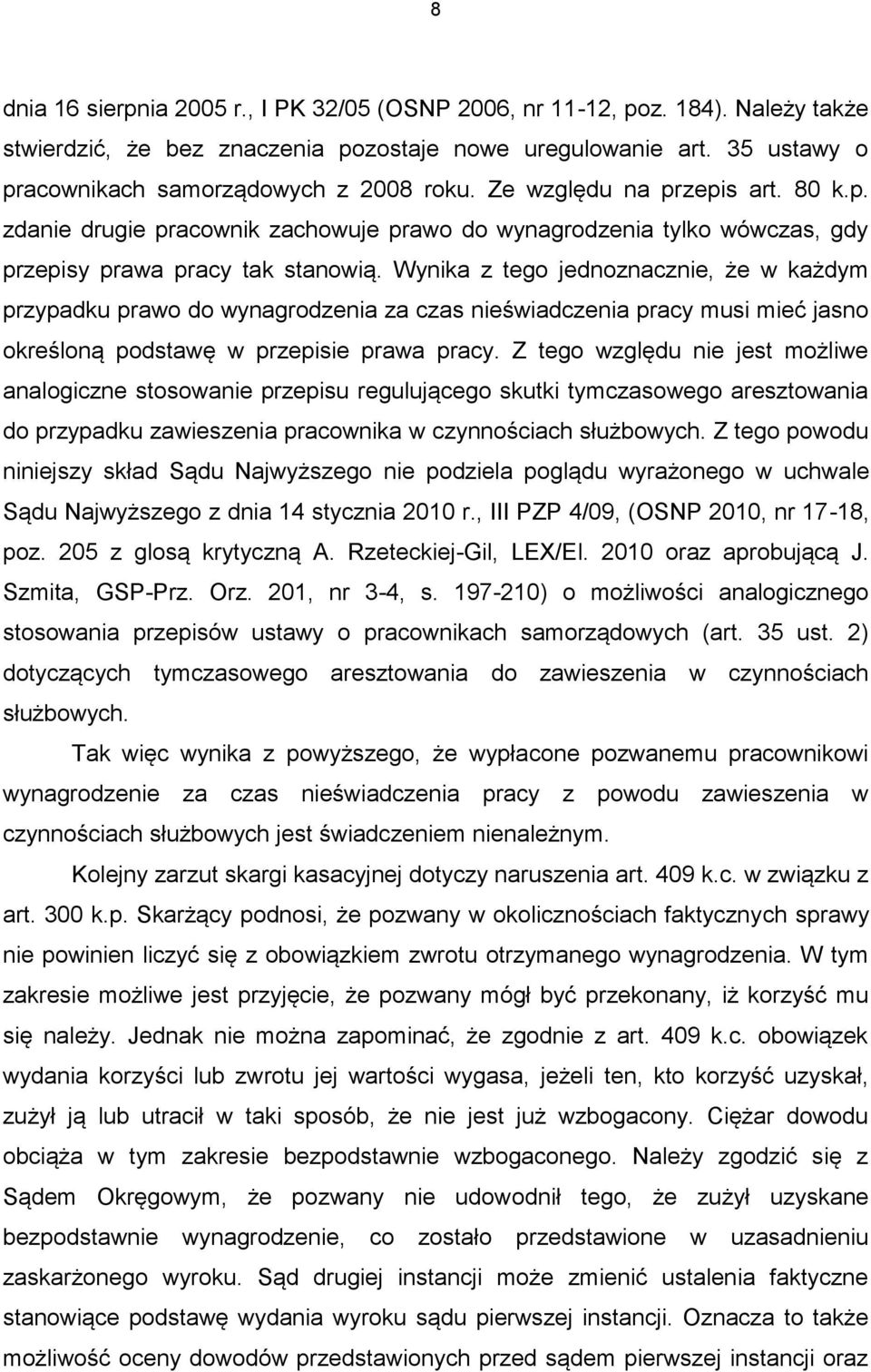 Wynika z tego jednoznacznie, że w każdym przypadku prawo do wynagrodzenia za czas nieświadczenia pracy musi mieć jasno określoną podstawę w przepisie prawa pracy.