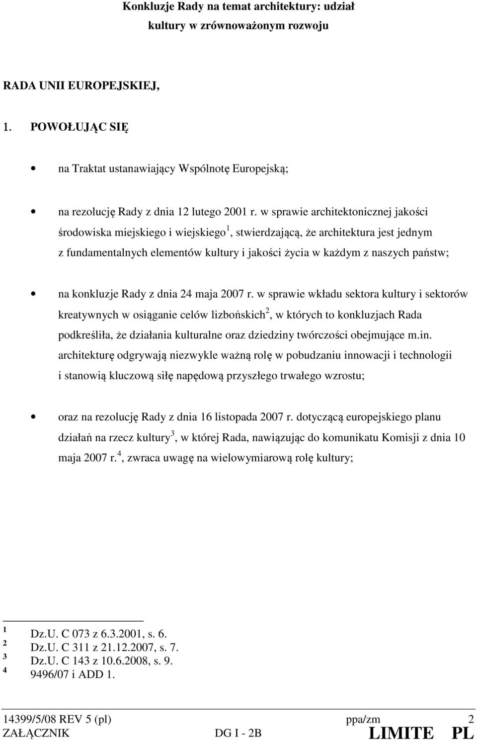 w sprawie architektonicznej jakości środowiska miejskiego i wiejskiego 1, stwierdzającą, że architektura jest jednym z fundamentalnych elementów kultury i jakości życia w każdym z naszych państw; na