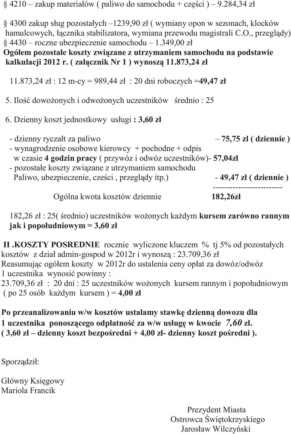 , przegl dy) 4430 roczne ubezpieczenie samochodu 1.349,00 zł Ogółem pozostałe koszty zwi zane z utrzymaniem samochodu na podstawie kalkulacji 2012 r. ( zał cznik Nr 1 ) wynosz 11.873,24 zł 11.