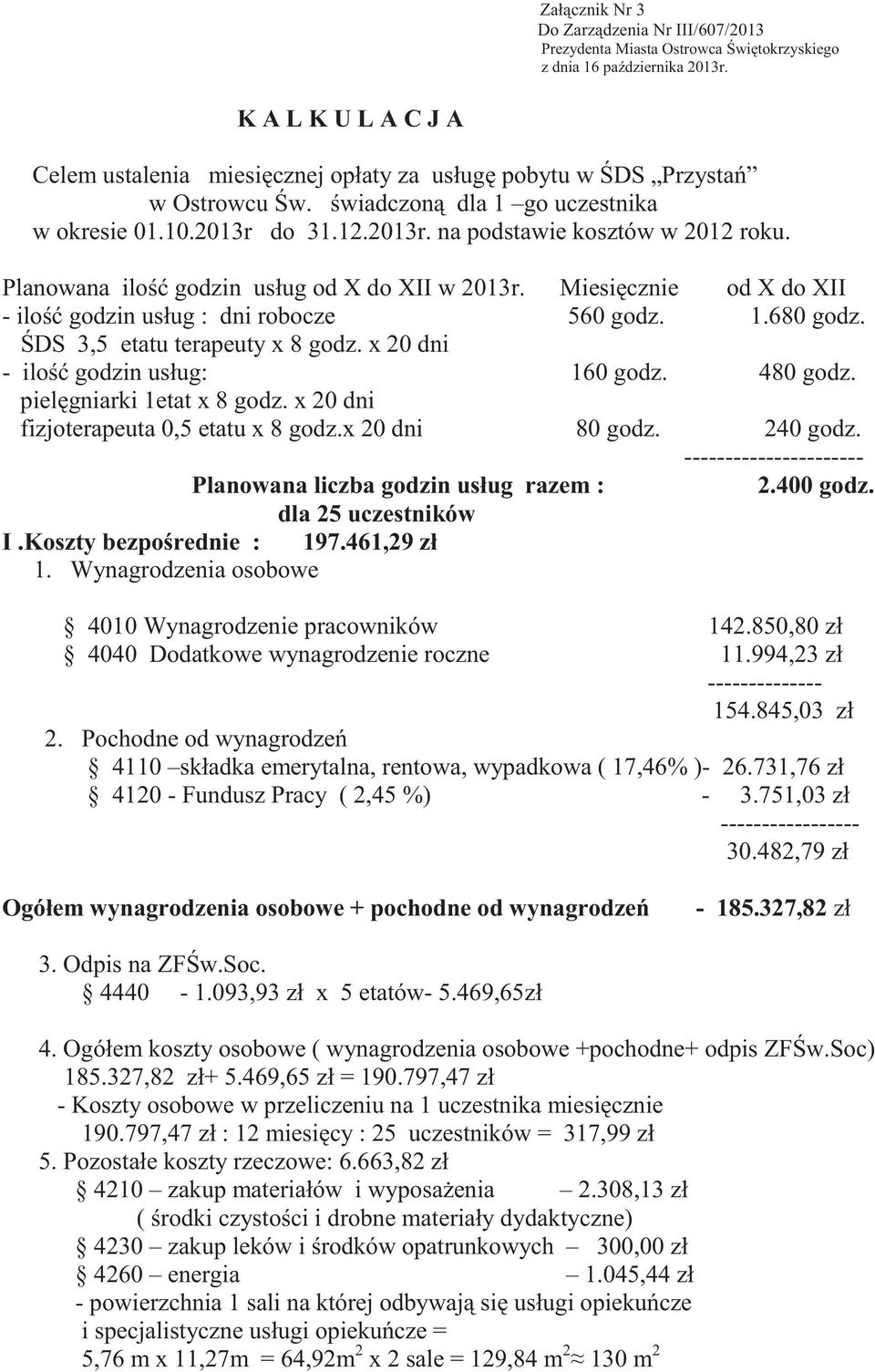 Miesi cznie od X do XII - ilo godzin usług : dni robocze 560 godz. 1.680 godz. DS 3,5 etatu terapeuty x 8 godz. x 20 dni - ilo godzin usług: 160 godz. 480 godz. piel gniarki 1etat x 8 godz.