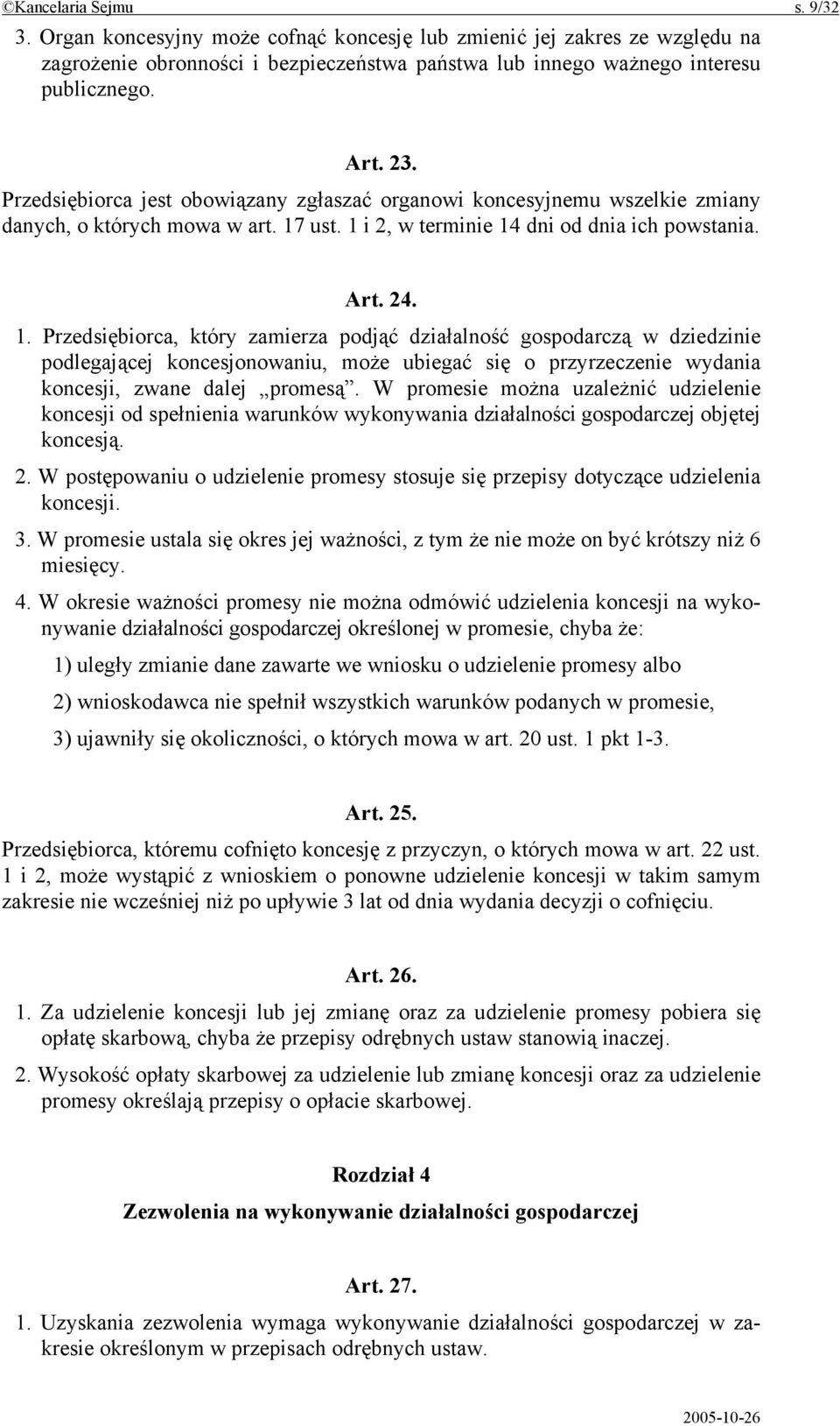 ust. 1 i 2, w terminie 14 dni od dnia ich powstania. Art. 24. 1. Przedsiębiorca, który zamierza podjąć działalność gospodarczą w dziedzinie podlegającej koncesjonowaniu, może ubiegać się o przyrzeczenie wydania koncesji, zwane dalej promesą.