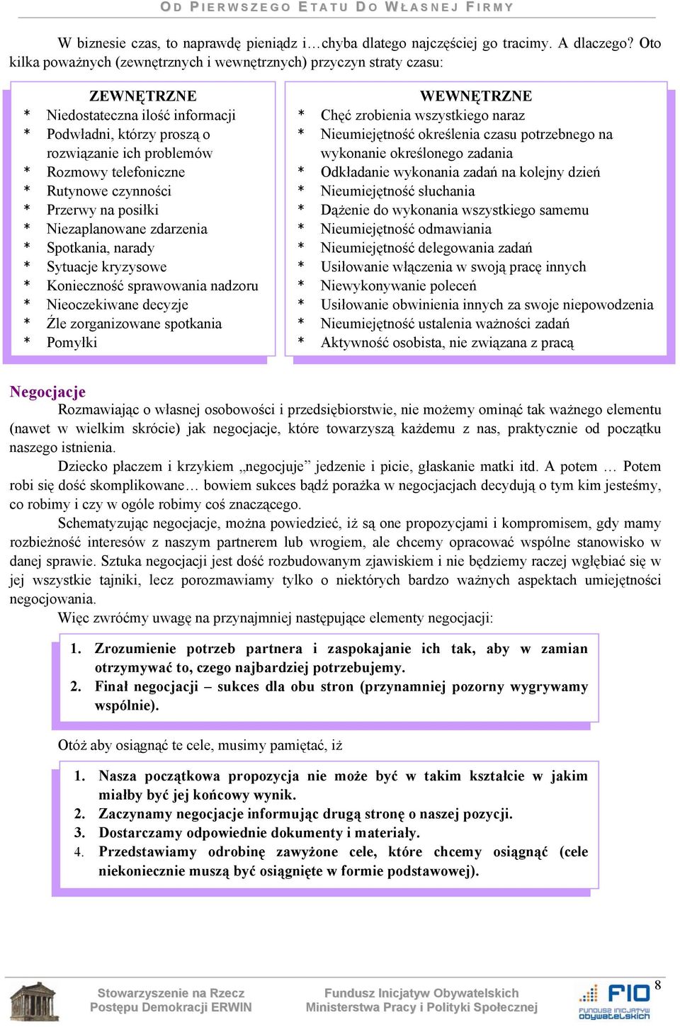 rozwiązanie ich problemów * Nieumiejętność określenia czasu potrzebnego na wykonanie określonego zadania * Rozmowy telefoniczne * Odkładanie wykonania zadań na kolejny dzień * Rutynowe czynności *