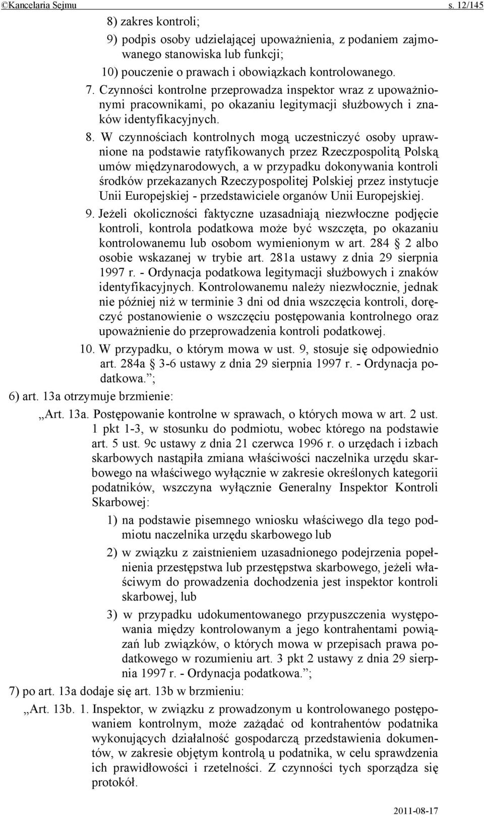 W czynnościach kontrolnych mogą uczestniczyć osoby uprawnione na podstawie ratyfikowanych przez Rzeczpospolitą Polską umów międzynarodowych, a w przypadku dokonywania kontroli środków przekazanych