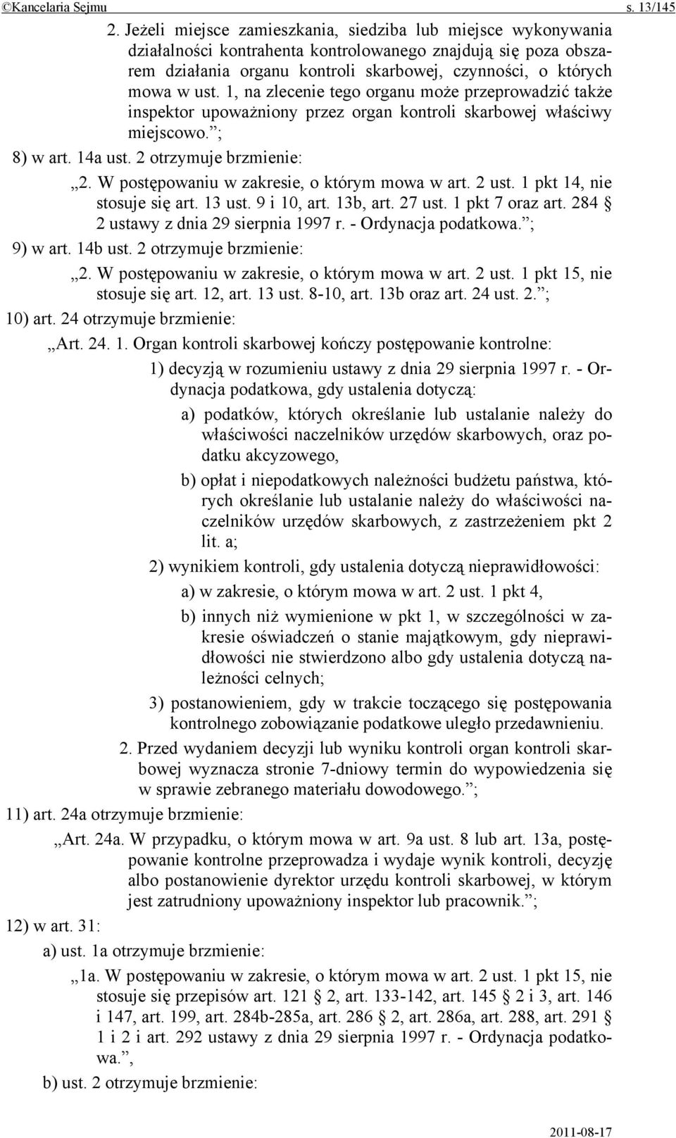 1, na zlecenie tego organu może przeprowadzić także inspektor upoważniony przez organ kontroli skarbowej właściwy miejscowo. ; 8) w art. 14a ust. 2 otrzymuje brzmienie: 2.