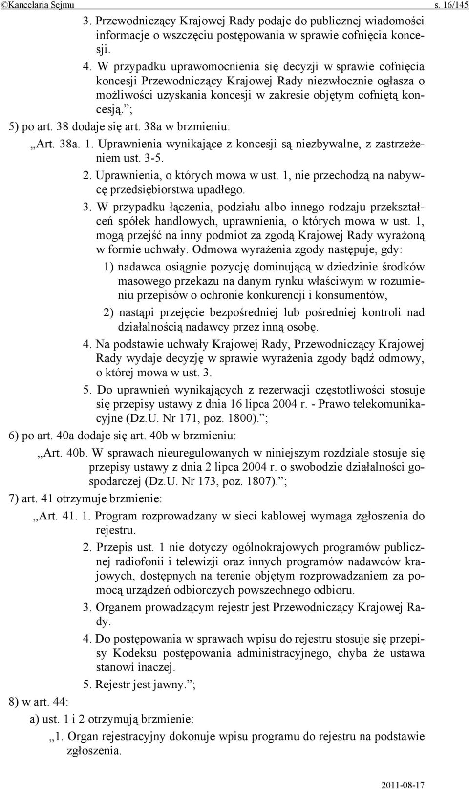 ; 5) po art. 38 dodaje się art. 38a w brzmieniu: Art. 38a. 1. Uprawnienia wynikające z koncesji są niezbywalne, z zastrzeżeniem ust. 3-5. 2. Uprawnienia, o których mowa w ust.