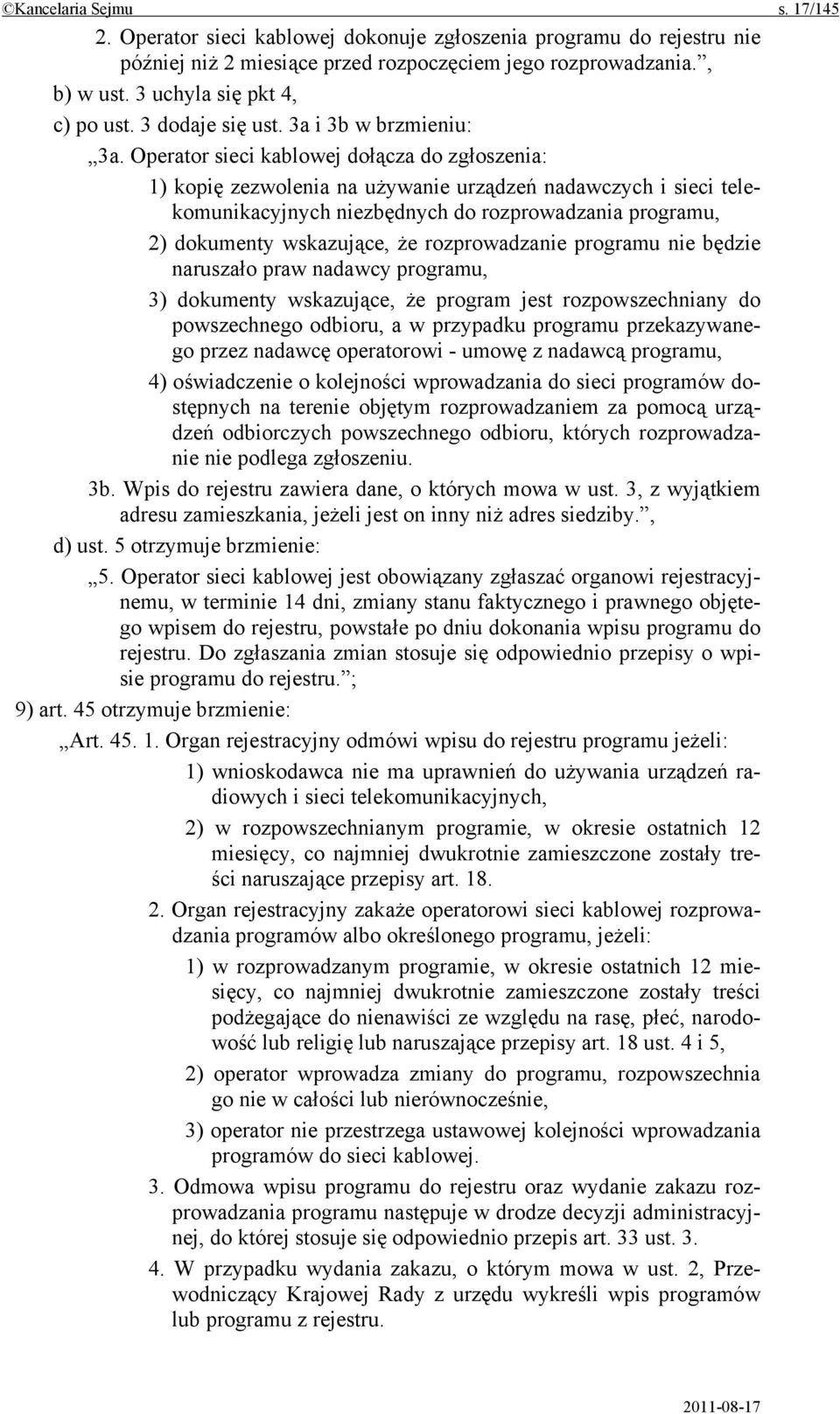 Operator sieci kablowej dołącza do zgłoszenia: 1) kopię zezwolenia na używanie urządzeń nadawczych i sieci telekomunikacyjnych niezbędnych do rozprowadzania programu, 2) dokumenty wskazujące, że