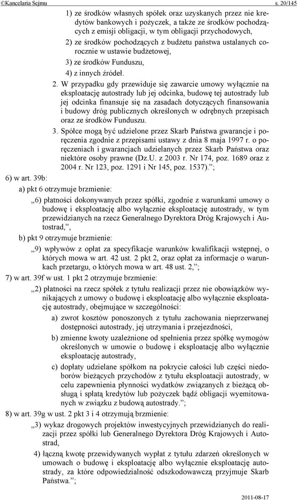 pochodzących z budżetu państwa ustalanych corocznie w ustawie budżetowej, 3) ze środków Funduszu, 4) z innych źródeł. 2.