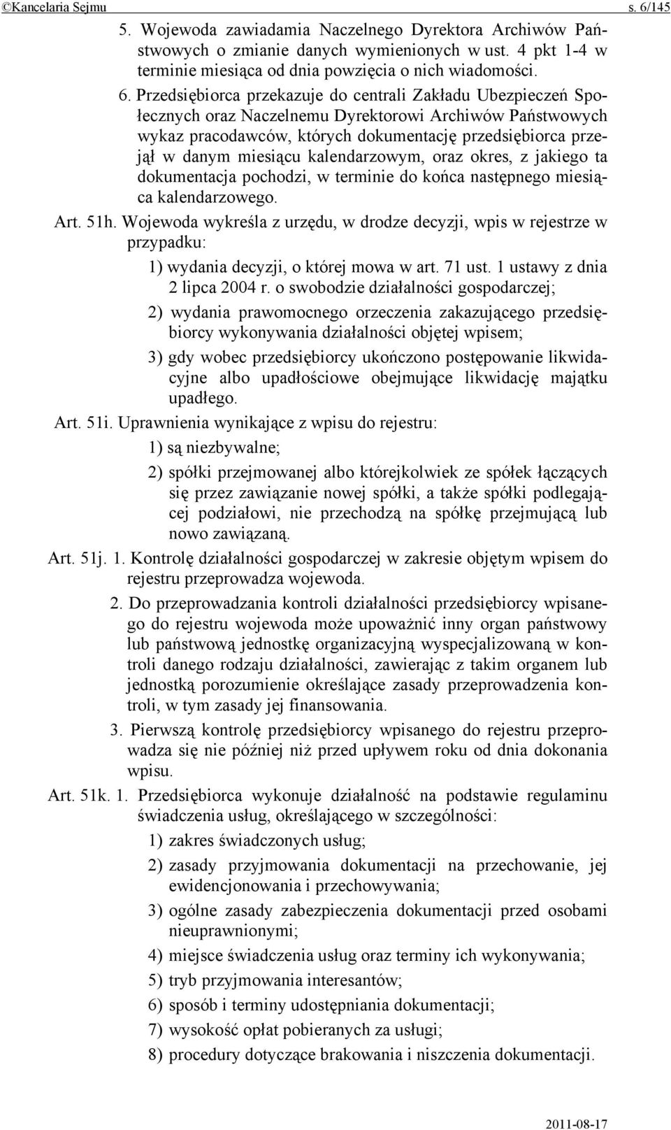 Przedsiębiorca przekazuje do centrali Zakładu Ubezpieczeń Społecznych oraz Naczelnemu Dyrektorowi Archiwów Państwowych wykaz pracodawców, których dokumentację przedsiębiorca przejął w danym miesiącu