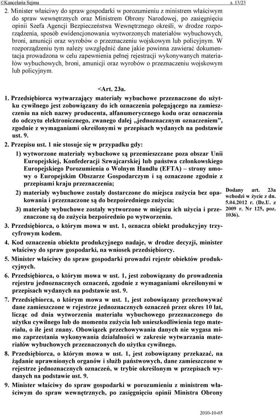 określi, w drodze rozporządzenia, sposób ewidencjonowania wytworzonych materiałów wybuchowych, broni, amunicji oraz wyrobów o przeznaczeniu wojskowym lub policyjnym.