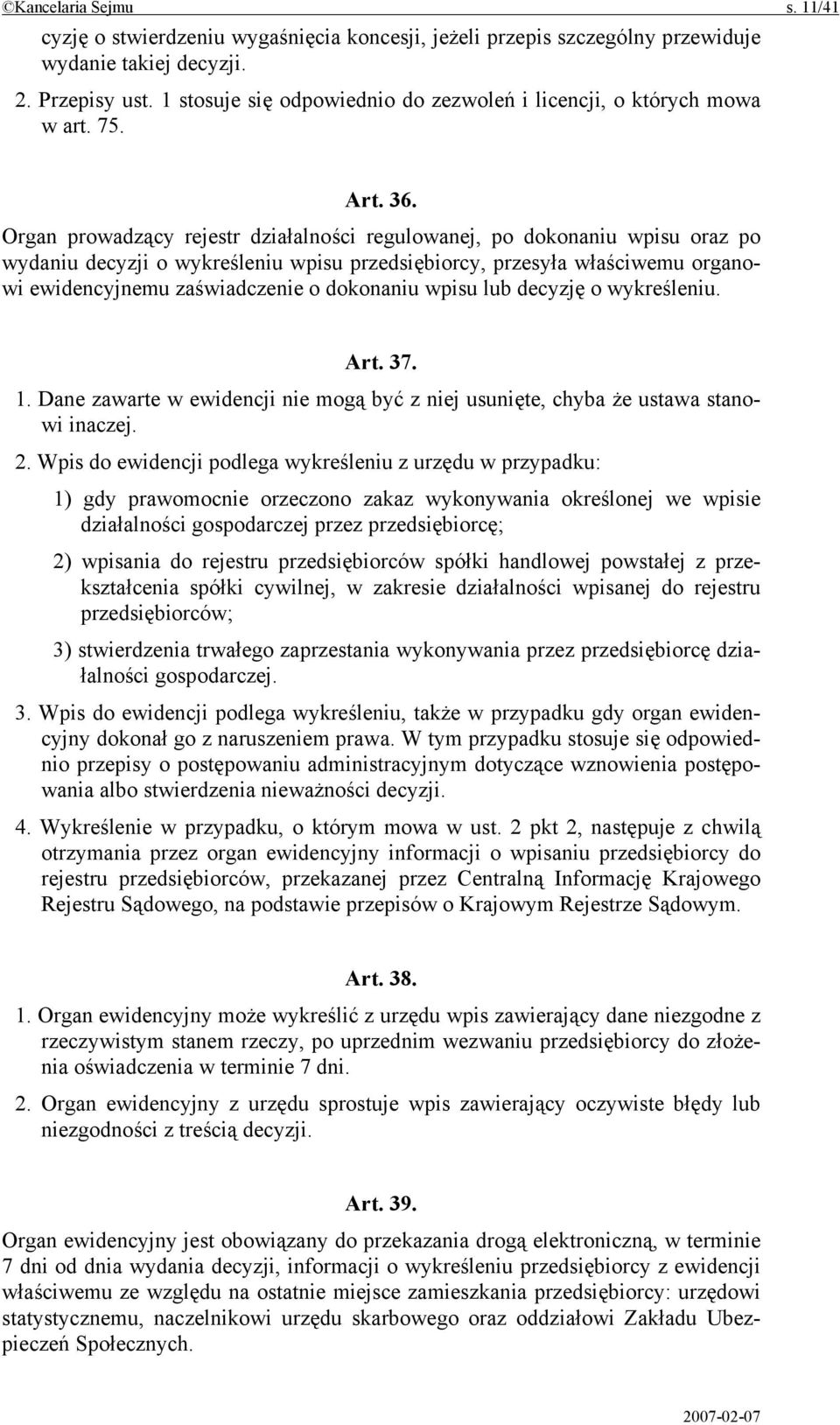 Organ prowadzący rejestr działalności regulowanej, po dokonaniu wpisu oraz po wydaniu decyzji o wykreśleniu wpisu przedsiębiorcy, przesyła właściwemu organowi ewidencyjnemu zaświadczenie o dokonaniu