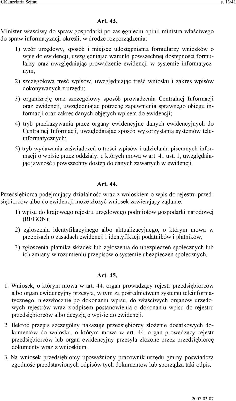 wniosków o wpis do ewidencji, uwzględniając warunki powszechnej dostępności formularzy oraz uwzględniając prowadzenie ewidencji w systemie informatycznym; 2) szczegółową treść wpisów, uwzględniając