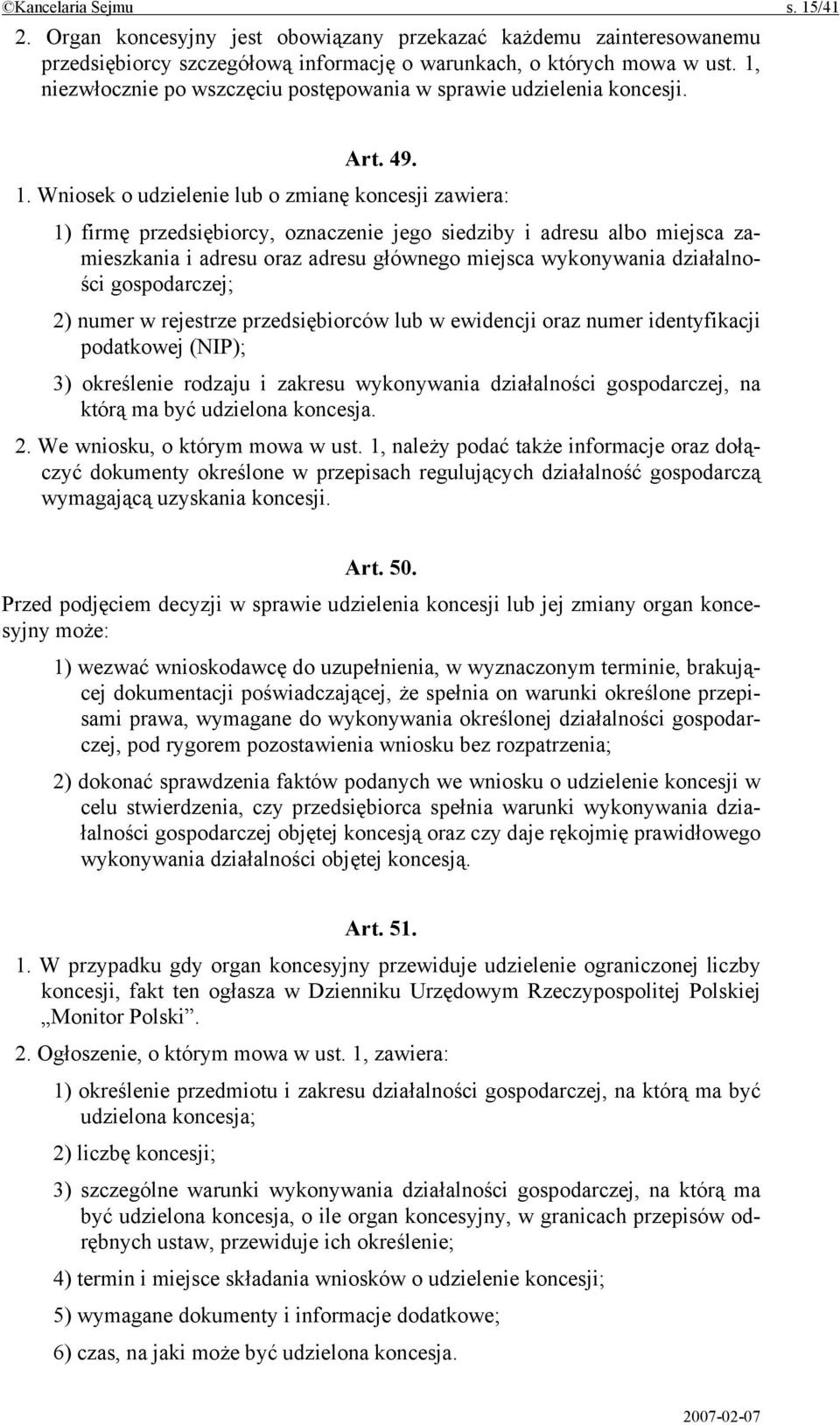 Wniosek o udzielenie lub o zmianę koncesji zawiera: 1) firmę przedsiębiorcy, oznaczenie jego siedziby i adresu albo miejsca zamieszkania i adresu oraz adresu głównego miejsca wykonywania działalności