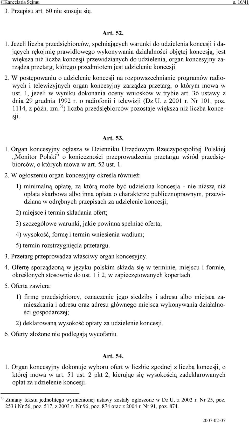 Jeżeli liczba przedsiębiorców, spełniających warunki do udzielenia koncesji i dających rękojmię prawidłowego wykonywania działalności objętej koncesją, jest większa niż liczba koncesji przewidzianych