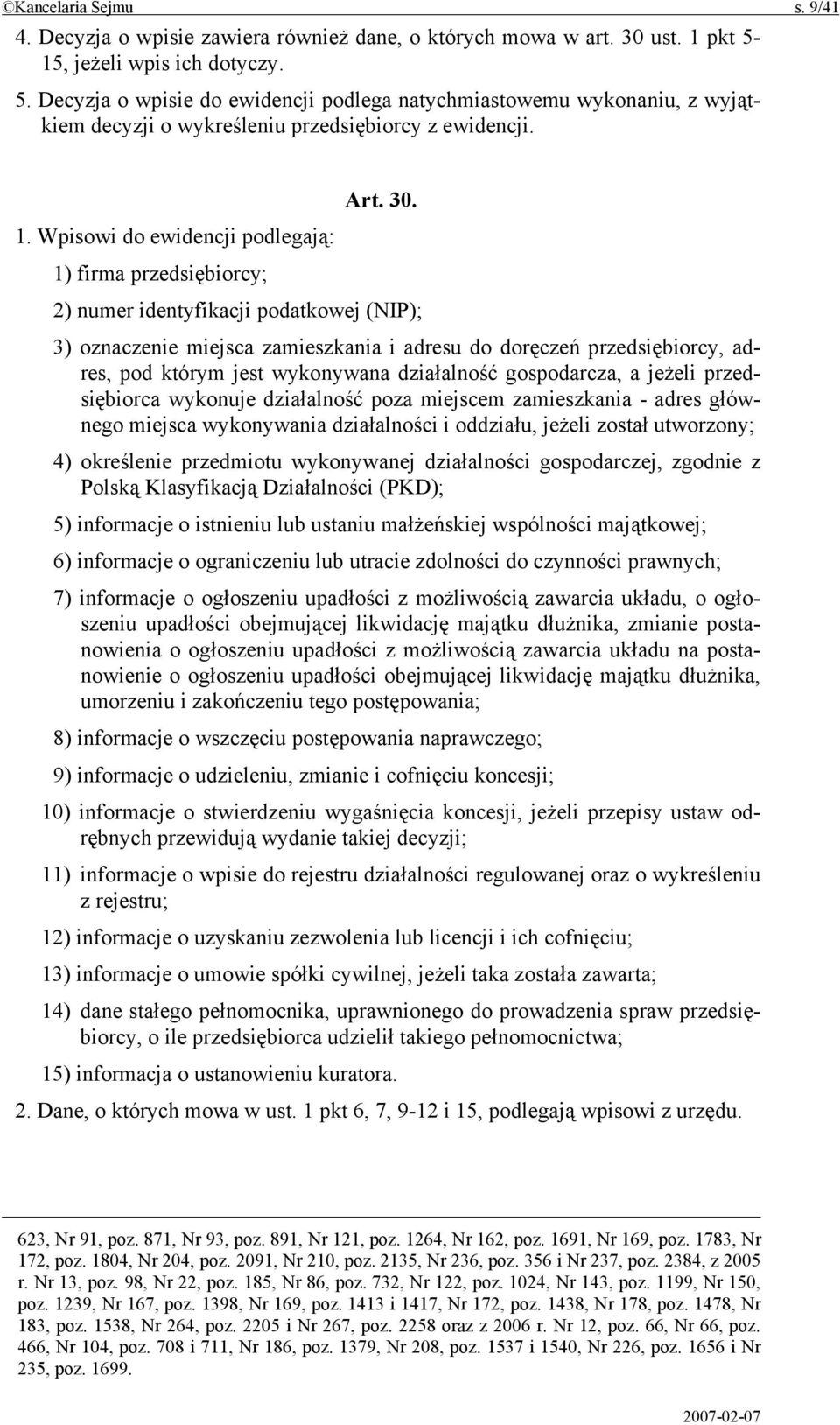 Wpisowi do ewidencji podlegają: 1) firma przedsiębiorcy; 2) numer identyfikacji podatkowej (NIP); 3) oznaczenie miejsca zamieszkania i adresu do doręczeń przedsiębiorcy, adres, pod którym jest